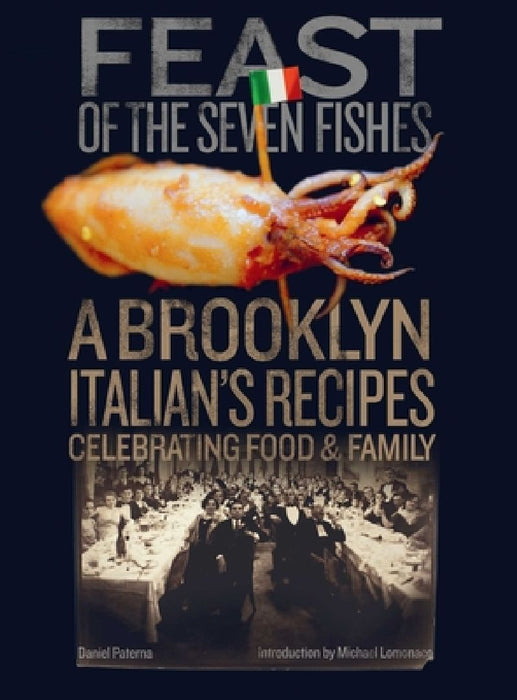 Feast of the Seven Fishes: A Brooklyn Italian's Recipes Celebrating Food and Family by Daniel Paterna