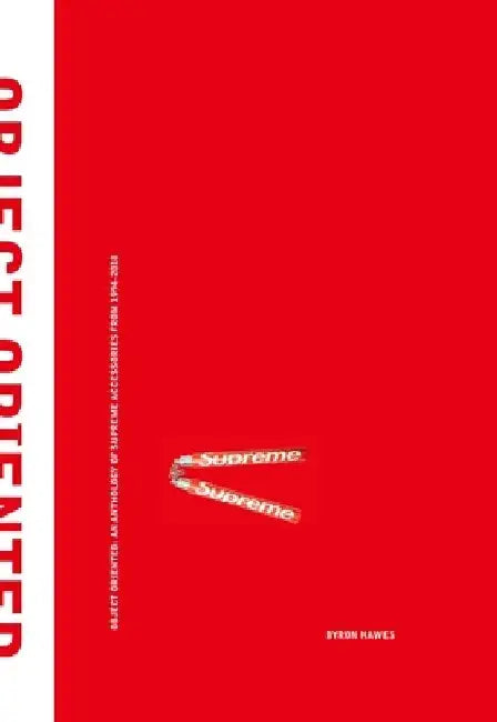 Object Oriented: An Anthology of Supreme Accessories from 1994-2018 by Byron Hawes