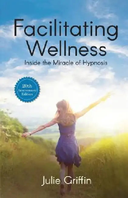 Facilitating Wellness: Inside the Miracle of Hypnosis by Julie Griffin
