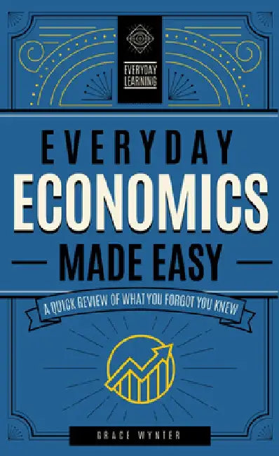 Everyday Economics Made Easy: A Quick Review of What You Forgot You Knew by Editors Of Wellfleet Press