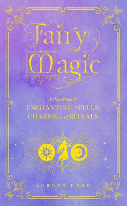 Fairy Magic: A Handbook of Fairy Spells, Charms, and Rituals