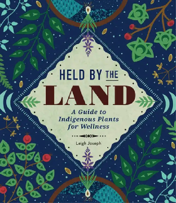 Held by the Land: A Guide to Indigenous Plants for Wellness by Leigh Joseph