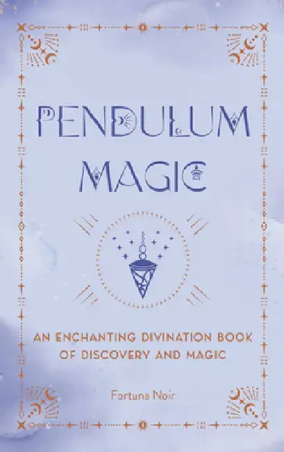 Pendulum Magic: An Enchanting Divination Book of Discovery and Magic by Fortuna Noir