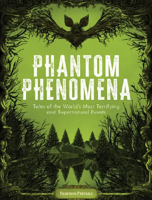 Phantom Phenomena: Tales of the World's Most Terrifying and Supernatural Events by Darkness Prevails