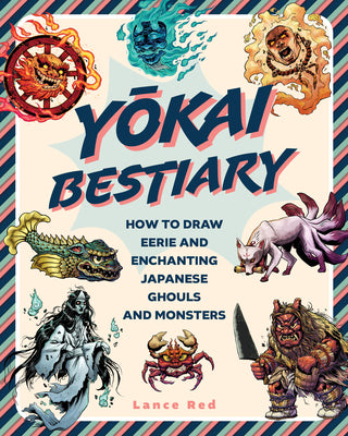 Yokai Bestiary: How to Draw 40 of the Most Popular Japanese Ghosts, Ghouls, and Goblins by Lance Red