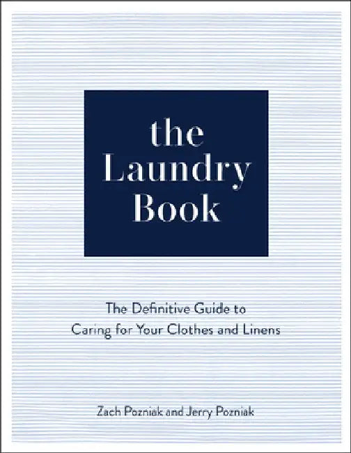 The Laundry Book: A Complete Guide to Caring for Your Clothes and Linens by Zach Pozniak