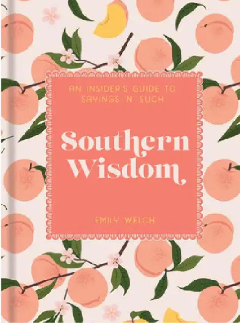 Southern Wisdom: An Insider’s Guide to Sayings ’n’ Such by Emily Welch