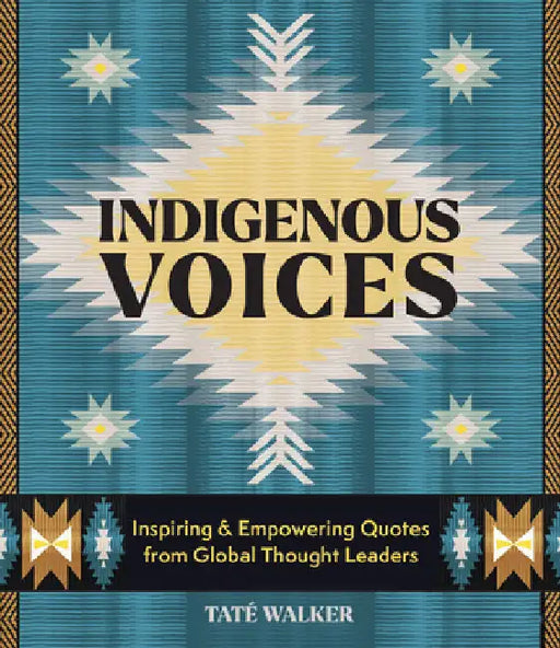 Indigenous Voices: Inspiring & Empowering Quotes from Global Thought Leaders by Walker, Taté