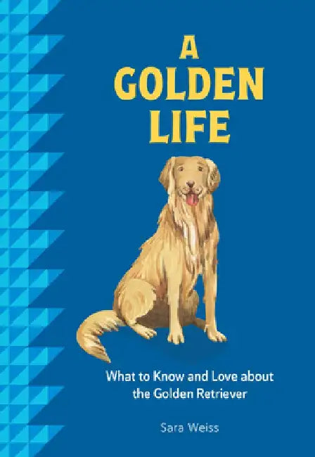 A Golden Life: What to Know and Love about the Golden Retriever by Sara Weiss