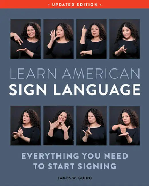 Learn American Sign Language, Second Edition: Everything You Need to Start Signing - Complete Beginners Guide - 1000 Signs by James W. Guido