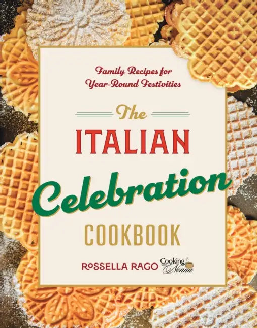 The Italian Celebration Cookbook: 130 Recipes Inspired by Family Traditions and Seasonal Joy by Rossella Rago