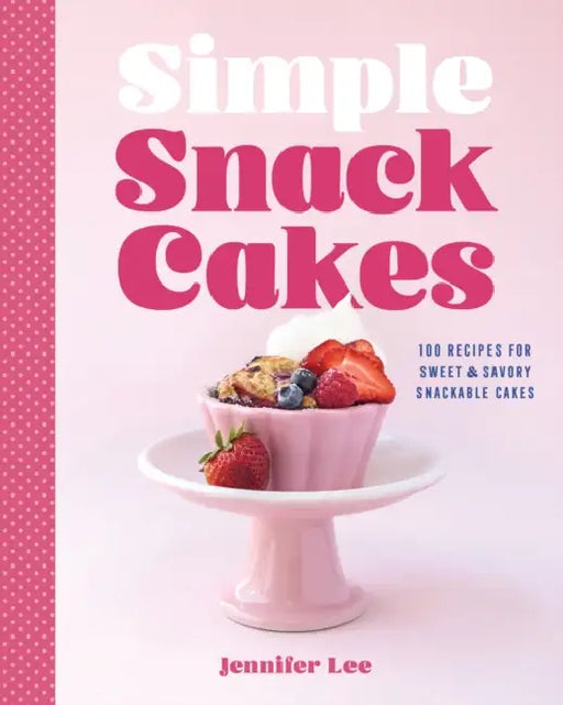 Simple Snack Cakes: 100 Recipes for Sweet & Savory Snackable Cakes by Jennifer Lee
