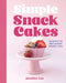 Simple Snack Cakes: 100 Recipes for Sweet & Savory Snackable Cakes by Jennifer Lee