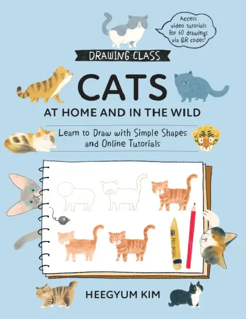 Drawing Class: Cats at Home and in the Wild: Learn to Draw with Simple Shapes and Online Tutorials - Access Video Tutorials for 60 Drawings Via Qr Cod by Heegyum Kim