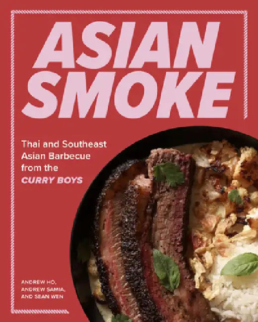Asian Smoke: Thai and Southeast Asian Barbecue from the Curry Boys by Andrew Ho, Andrew Samia, Sean Wen