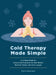 Cold Therapy Made Simple: A 5-Step Guide to Using Cold Exposure to Heal Better, Recover Faster, and Live Longer by Chris Peterson
