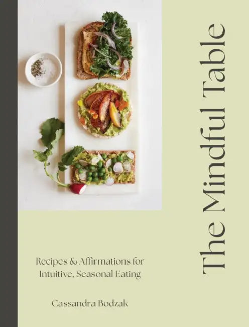 The Mindful Table: Recipes & Affirmations for Intuitive, Seasonal Eating by Cassandra Bodzak