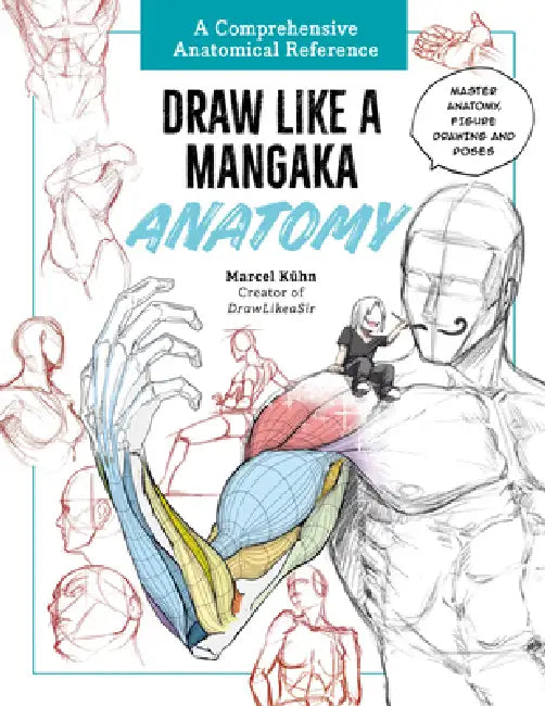 Draw Like a Mangaka: Anatomy: A Comprehensive Anatomical Reference - Master Anatomy, Figure Drawing and Poses by Marcel Kuhn
