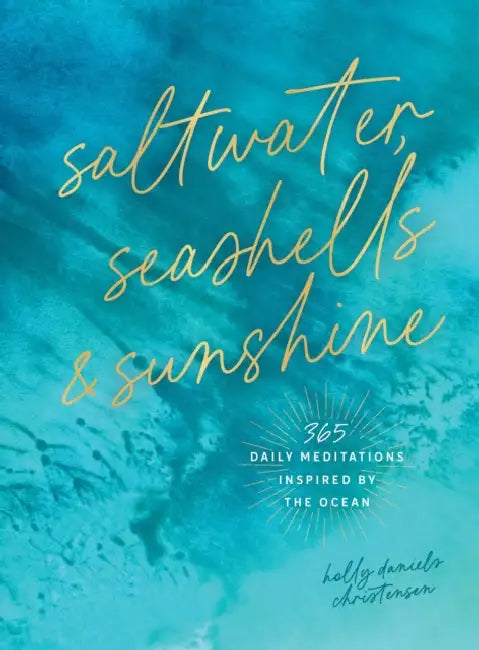 Saltwater, Seashells & Sunshine: 365 Daily Meditations Inspired by the Ocean by Holly Daniels Christensen