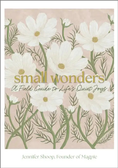 Small Wonders: A Field Guide to Life's Quiet Joys by Jennifer Shoop