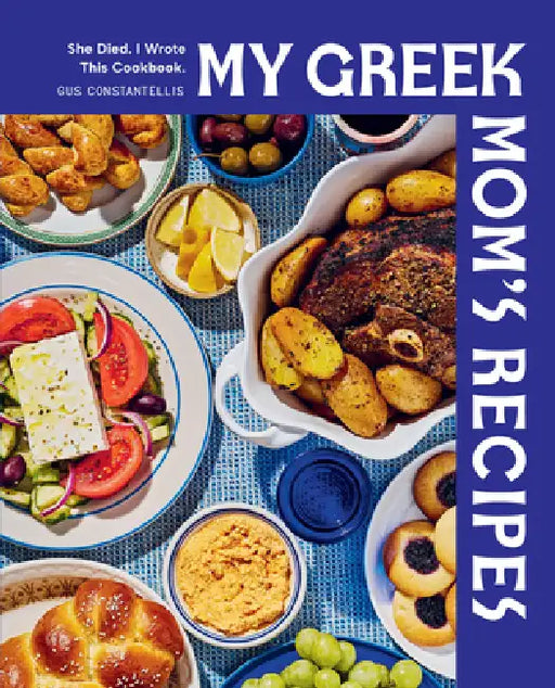 My Greek Mom's Recipes: She Died. I Wrote This Cookbook. by Gus Constantellis