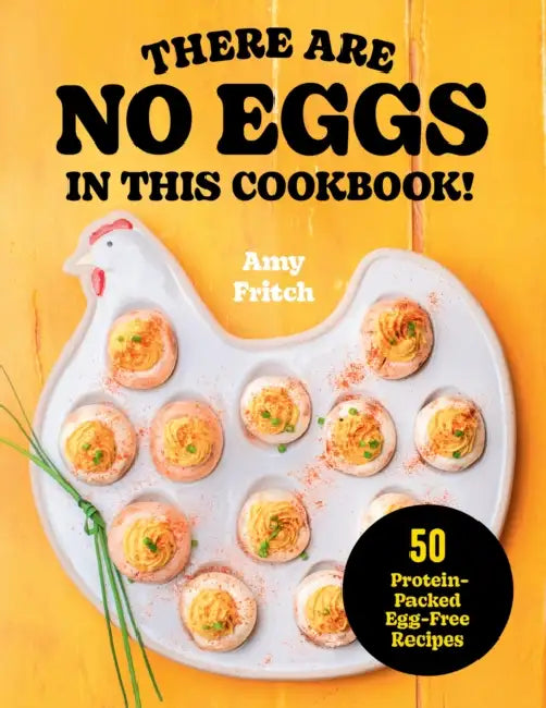 There Are No Eggs in This Cookbook!: 50 Protein-Packed Egg-Free Recipes by Amy Fritch