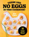 There Are No Eggs in This Cookbook!: 50 Protein-Packed Egg-Free Recipes by Amy Fritch