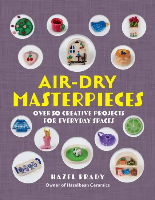Air-Dry Masterpieces: Over 50 Creative Projects for Everyday Spaces by Hazel Brady