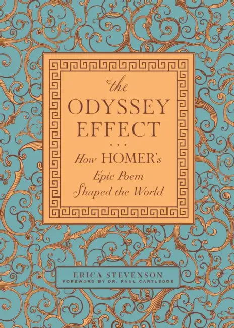 The Odyssey Effect: How Homer's Epic Poem Shaped the World by Erica Stevenson, Paul Cartledge
