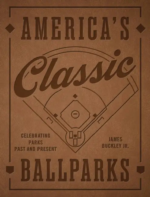 America's Classic Ballparks - Revised Edition: Celebrating Parks Past and Present by James Buckley Jr