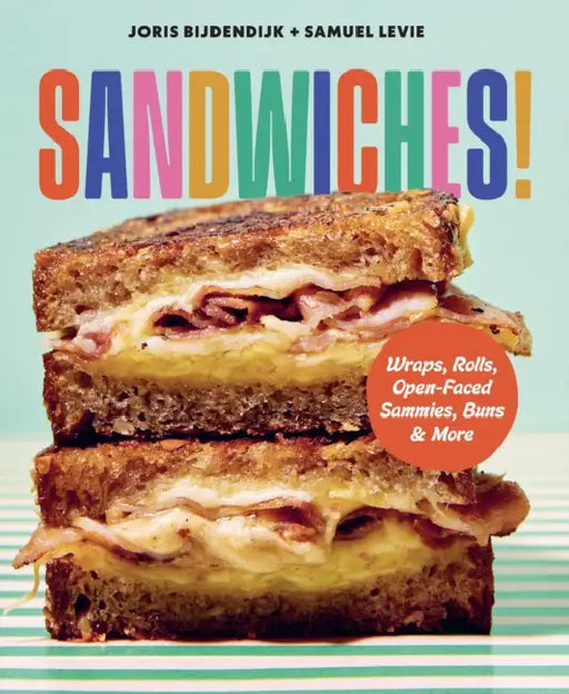 Sandwiches!: Wraps, Rolls, Open-Faced Sammies, Buns & More by Joris Bijdendijk, Samuel Levie