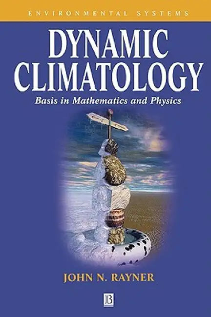 Dynamic Climatology: Basis in Mathematics and Physics by John N. Rayner