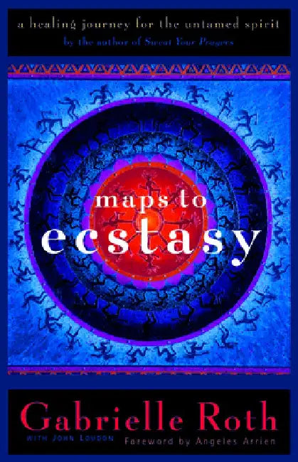 Maps to Ecstasy: The Healing Power of Movement by Roth &. Louden