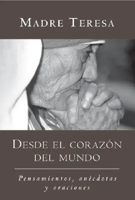 Desde El Corazon del Mundo: Pensamientos, Anecdotas, y Oraciones in the Heart of the World, Spanish-Language Edition by Madre Teresa