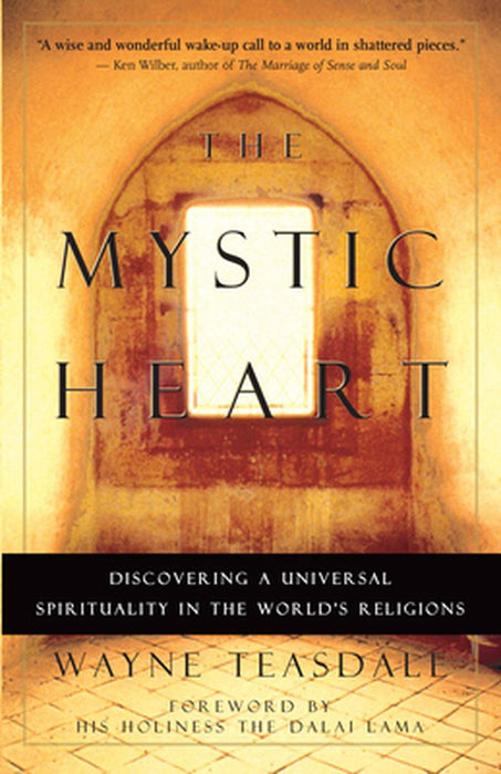 The Mystic Heart: Discovering a Universal Spirituality in the World's Religions by Wayne Teasdale