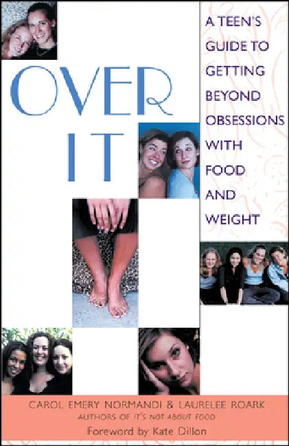 Over It: A Teen's Guide to Getting Beyond Obsessions with Food and Weight by Carol Emery Normandi, Laurelee Roark, Kate Dillon