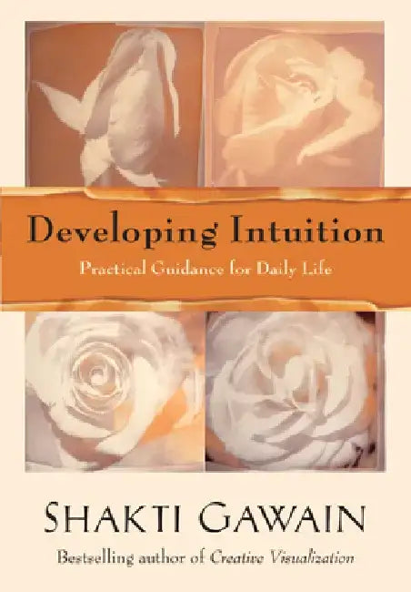 Developing Intuition: Practical Guidance for Daily Life by Shakti Gawain