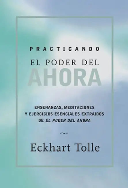 Practicando El Poder de Ahora: Practicing the Power of Now, Spanish-Language Edition by Eckhart Tolle