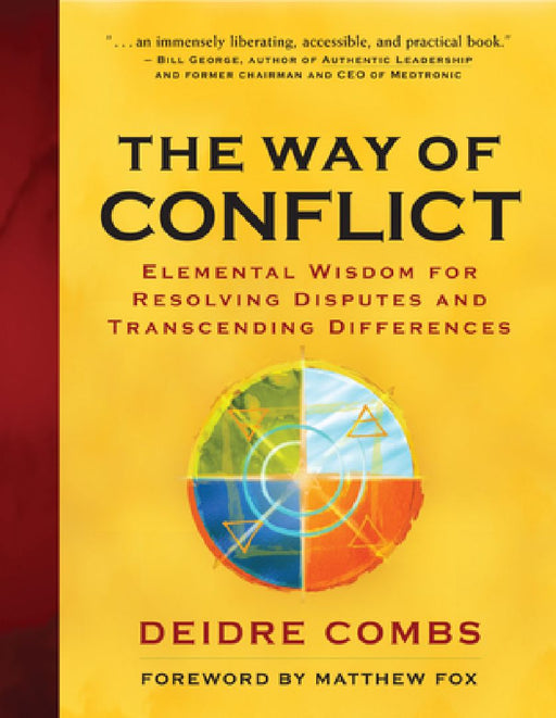 The Way of Conflict: Elemental Wisdom for Resolving Disputes and Transcending Differences by Deidre Combs