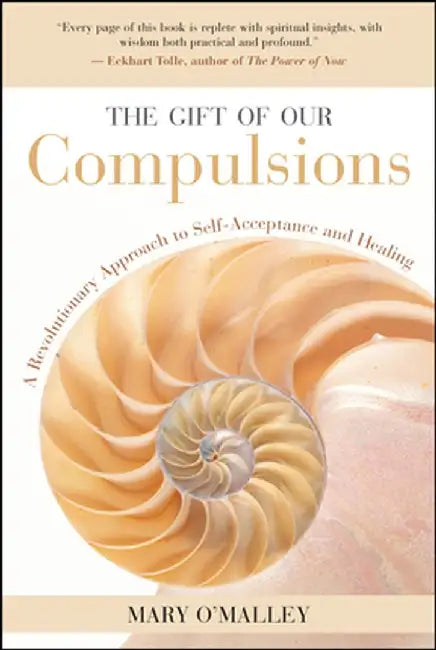 The Gift of Our Compulsions: A Revolutionary Approach to Self-Acceptance and Healing by Mary O'Malley