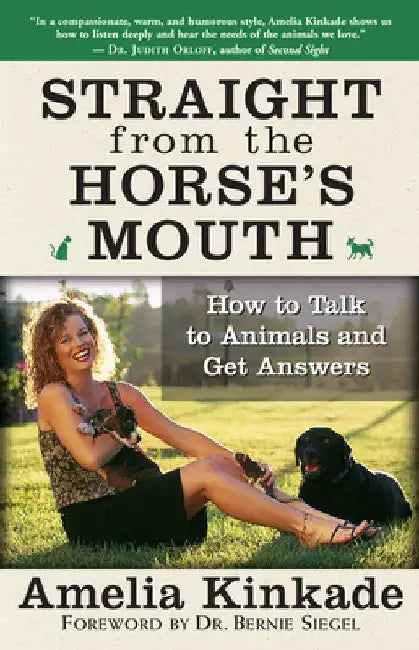 Straight from the Horse's Mouth: How to Talk to Animals and Get Answers by Amelia Kinkade