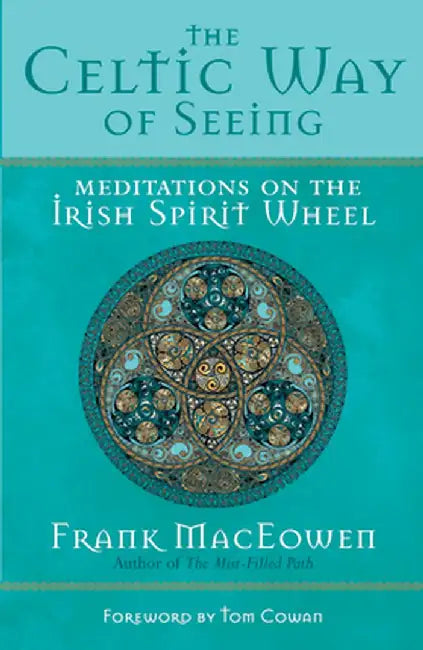 The Celtic Way of Seeing: Meditations on the Irish Spirit Wheel by Frank Maceowen