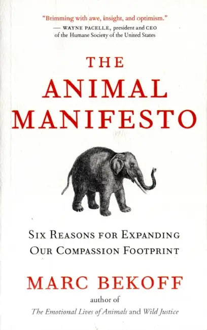 The Animal Manifesto: Six Reasons for Expanding Our Compassion Footprint by Marc Bekoff