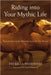 Riding Into Your Mythic Life: Transformational Adventures with the Horse by Patricia Broersma, Jean Houston