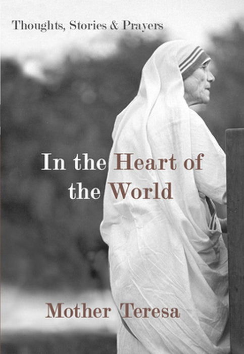 In the Heart of the World: Thoughts, Stories & Prayers by Mother Teresa