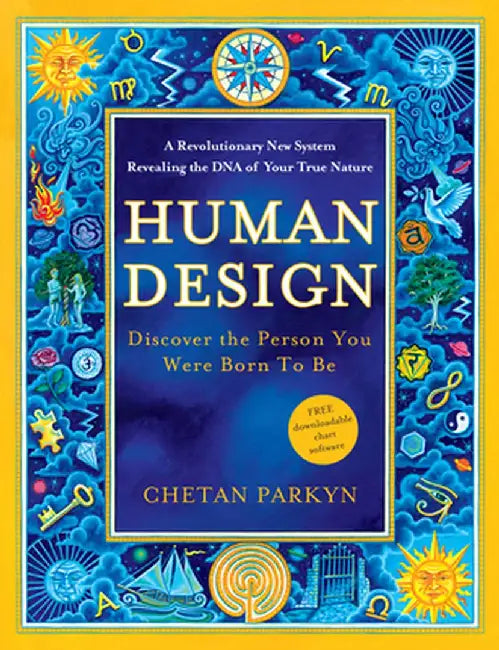Human Design: Discover the Person You Were Born to Be: A Revolutionary New System Revealing the DNA of Your True Nature by Chetan Parkyn