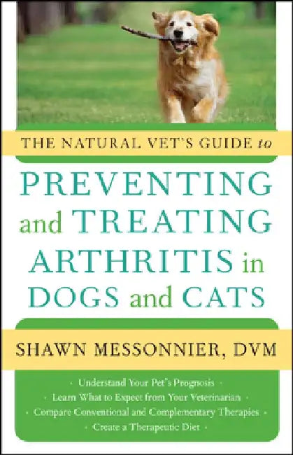 The Natural Vet's Guide to Preventing and Treating Arthritis in Dogs and Cats by Shawn Messonnier