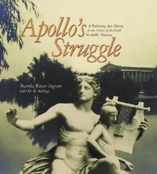 Apollo's Struggle: A Performing Arts Odyssey in the Athens of the South, Nashville, Tennessee by Martha Rivers Ingram