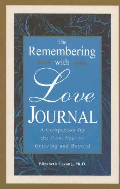 The Remembering With Love Journal: A Companion the First Year of Grieving and Beyond by Elizabeth Levang, Sherokee Ilse