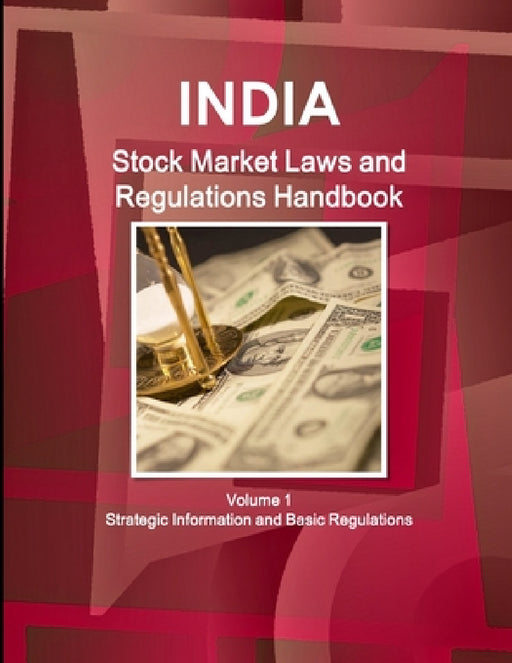 India Stock Market Laws and Regulations Handbook Volume 1 Strategic Information and Basic Regulations by Inc Ibp